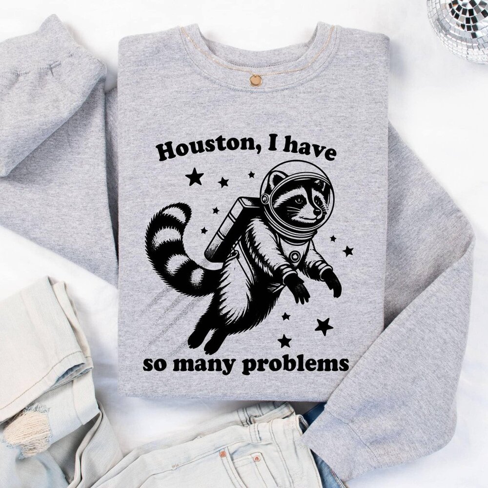 Houston I Have So Many Problems Crew Neck Sweatshirt